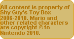 All content is property of Shy Guy's Toy Box, 2006 to 2009. Mario and other related characters are copyright to Nintendo 2009.